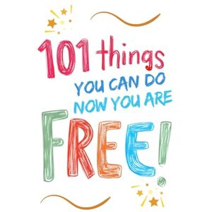 Noble, Bernard Joseph 101 Things You Can Do Now You Are Free! Noble, Bernard Joseph 101 Things You Can Do Now You Are Free!