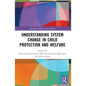 Understanding System Change in Child Protection and Welfare (Routledge Advances in Social Work) Understanding System Change in Child Protection and Welfare (Routledge Advances in Social Work)