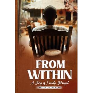 Mensah, Augustin FROM WITHIN: A Story of Family Betrayal Mensah, Augustin FROM WITHIN: A Story of Family Betrayal
