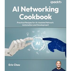 Eric Chou AI Networking Cookbook: Practical Recipes for AI-Assisted Network Automation and Development Eric Chou AI Networking Cookbook: Practical Recipes for AI-Assisted Network Automation and Development