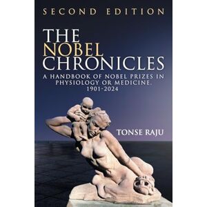 Raju, Tonse N K The Nobel Chronicles: A Handbook of Nobel Prizes in Physiology or Medicine, 1901- 2024 (Second Edition) Raju, Tonse N K The Nobel Chronicles: A Handbook of Nobel Prizes in Physiology or Medicine, 1901- 2024 (Second Edition)