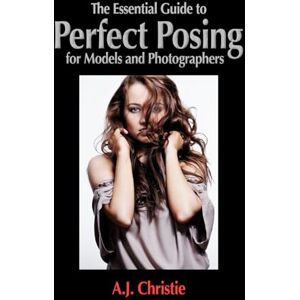 Christie, A.J The Essential Guide to Perfect Posing Christie, A.J The Essential Guide to Perfect Posing