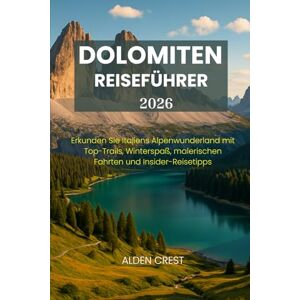 CREST, ALDEN DOLOMITEN REISEFÜHRER 2026: Erkunden Sie Italiens Alpenwunderland mit Top-Trails, Winterspaß, malerischen Fahrten und Insider-Reisetipps CREST, ALDEN DOLOMITEN REISEFÜHRER 2026: Erkunden Sie Italiens Alpenwunderland mit Top-Trails, Winterspaß, malerischen Fahrten und Insider-Reisetipps