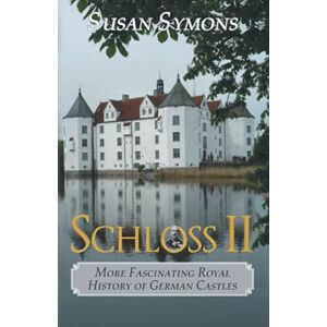 Symons, Susan Schloss II: More Fascinating Royal History of German Castles Symons, Susan Schloss II: More Fascinating Royal History of German Castles