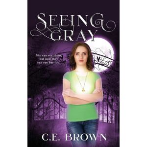 Brown, C E Seeing Gray: 1 (Secrets of the Sight) Brown, C E Seeing Gray: 1 (Secrets of the Sight)