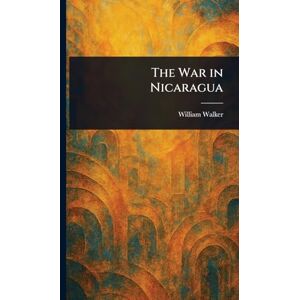 Walker, William The War in Nicaragua Walker, William The War in Nicaragua