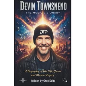 DELTA, ORON DEVIN TOWNSEND: THE MUSIC VISIONARY: A BIOGRAPHY OF HIS LIFE, CAREER, AND MUSICAL LEGACY DELTA, ORON DEVIN TOWNSEND: THE MUSIC VISIONARY: A BIOGRAPHY OF HIS LIFE, CAREER, AND MUSICAL LEGACY