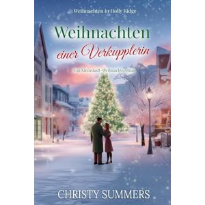 Summers, Christy Weihnachten einer Verkupplerin: Ein Kleinstadt-Weihnachtsroman (Weihnachten in Holly Ridge) Summers, Christy Weihnachten einer Verkupplerin: Ein Kleinstadt-Weihnachtsroman (Weihnachten in Holly Ridge)