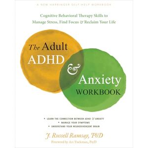 Ramsay, J. R. The Adult ADHD and Anxiety Workbook: Cognitive Behavioral Therapy Skills to Manage Stress, Find Focus, and Reclaim Your Life Ramsay, J. R. The Adult ADHD and Anxiety Workbook: Cognitive Behavioral Therapy Skills to Manage Stress, Find Focus, and Reclaim Your Life