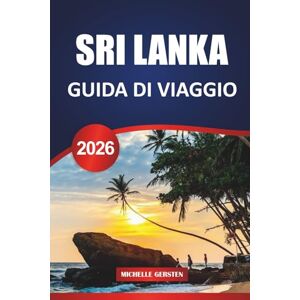 GERSTEN, MICHELLE GUIDA DI VIAGGIO SRI LANKA 2026: Antiche fortezze, morsi costieri, rituali sacri e percorsi panoramici attraverso l'isola gioiello dell'Asia meridionale GERSTEN, MICHELLE GUIDA DI VIAGGIO SRI LANKA 2026: Antiche fortezze, morsi costieri, rituali sacri e percorsi panoramici attraverso l'isola gioiello dell'Asia meridionale