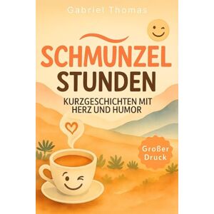 Thomas, Gabriel Schmunzelstunden: Humorvolle Kurzgeschichten für Erwachsene und Senioren Mit Herz, Witz und Weisheit Vorlesebuch in Großdruck Thomas, Gabriel Schmunzelstunden: Humorvolle Kurzgeschichten für Erwachsene und Senioren Mit Herz, Witz und Weisheit Vorlesebuch in Großdruck