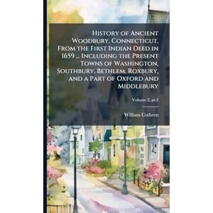 Cothren, William 1819-1898 History of Ancient Woodbury, Connecticut, From the First Indian Deed in 1659 ... Including the Present Towns of Washington, Southbury, Bethlem, Roxbury, and a Part of Oxford and Middlebury Cothren, William 1819-1898 History of Ancient Woodbury, Connecticut, From the First Indian Deed in 1659 ... Including the Present Towns of Washington, Southbury, Bethlem, Roxbury, and a Part of Oxford and Middlebury