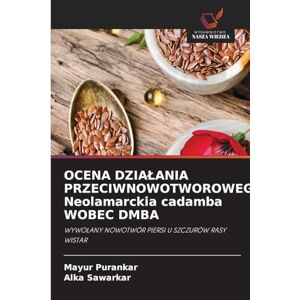 Purankar, Mayur OCENA DZIALANIA PRZECIWNOWOTWOROWEGO Neolamarckia cadamba WOBEC DMBA: WYWO¿ANY NOWOTWÓR PIERSI U SZCZURÓW RASY WISTAR Purankar, Mayur OCENA DZIALANIA PRZECIWNOWOTWOROWEGO Neolamarckia cadamba WOBEC DMBA: WYWO¿ANY NOWOTWÓR PIERSI U SZCZURÓW RASY WISTAR
