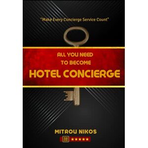 Mitrou, Nikos All you need to become HOTEL CONCIERGE: Make every Concierge service count! Mitrou, Nikos All you need to become HOTEL CONCIERGE: Make every Concierge service count!