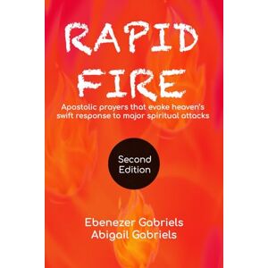 Gabriels, Ebenezer Rapid Fire: Apostolic prayers that evoke heaven's swift response to major spiritual attacks: 1 (Spiritual Warfare) Gabriels, Ebenezer Rapid Fire: Apostolic prayers that evoke heaven's swift response to major spiritual attacks: 1 (Spiritual Warfare)