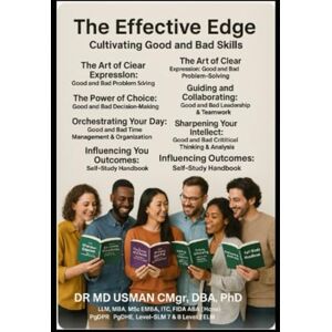 USMAN CMgr DBA PhD LLM MBA MSc EMBA ITC FDA BA Hons, DR MD The Effective Edge Cultivating Good and Bad Skills The Art of Clear Expression: Good and Bad Communication Navigating Challenges: Good and Bad ... Management & Organization Self -Study han USMAN CMgr DBA PhD LLM MBA MSc EMBA ITC FDA BA Hons, DR MD The Effective Edge Cultivating Good and Bad Skills The Art of Clear Expression: Good and Bad Communication Navigating Challenges: Good and Bad ... Management & Organization Self -Study han