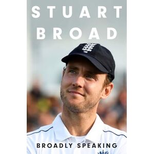 Broad, Stuart Stuart Broad: Broadly Speaking: THE INSTANT SUNDAY TIMES BESTSELLER Broad, Stuart Stuart Broad: Broadly Speaking: THE INSTANT SUNDAY TIMES BESTSELLER