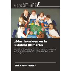 Hinterholzer, Erwin ¿Más hombres en la escuela primaria?: Análisis de la demanda de más hombres en la escuela primaria, con especial atención a los argumentos sociológicos Hinterholzer, Erwin ¿Más hombres en la escuela primaria?: Análisis de la demanda de más hombres en la escuela primaria, con especial atención a los argumentos sociológicos