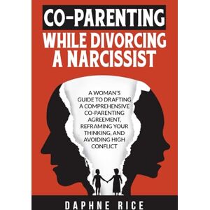 Rice, Daphne CO-PARENTING WHILE DIVORCING A NARCISSIST: A WOMAN’S GUIDE TO DRAFTING A COMPREHENSIVE CO-PARENTING AGREEMENT, REFRAMING YOUR THINKING, AND AVOIDING ... Abuse and Divorce Recovery Series) Rice, Daphne CO-PARENTING WHILE DIVORCING A NARCISSIST: A WOMAN’S GUIDE TO DRAFTING A COMPREHENSIVE CO-PARENTING AGREEMENT, REFRAMING YOUR THINKING, AND AVOIDING ... Abuse and Divorce Recovery Series)