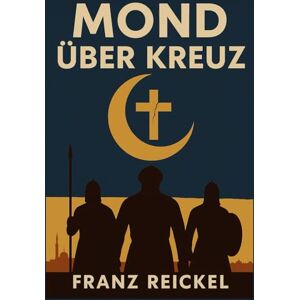 Reickel, Franz Mond über Kreuz: Was Wäre Wenn der Islam Europa erobert hätte? Reickel, Franz Mond über Kreuz: Was Wäre Wenn der Islam Europa erobert hätte?