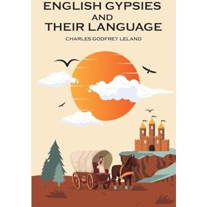 Leland, Charles Godfrey English Gypsies and Their Language Leland, Charles Godfrey English Gypsies and Their Language