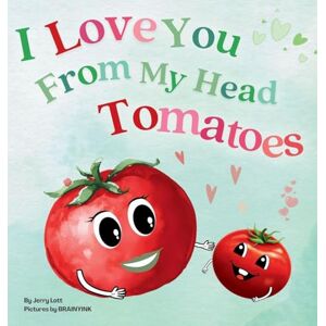 Lott, Jerry I Love You From My Head Tomatoes: Fun, Lovely, and Pun-tastic Rhyming Illustrated Book for Your Sweetest Little SPROUTS Babies, Toddlers and Kids (Pun-Tastic Baby Books) Lott, Jerry I Love You From My Head Tomatoes: Fun, Lovely, and Pun-tastic Rhyming Illustrated Book for Your Sweetest Little SPROUTS Babies, Toddlers and Kids (Pun-Tastic Baby Books)