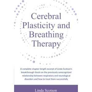 Scotson, Linda Cerebral Plasticity and Breathing Therapy: A complete chapter-length excerpt of Linda Scotson's breakthrough thesis on the previously unrecognized ... disorders and how to treat them successfully Scotson, Linda Cerebral Plasticity and Breathing Therapy: A complete chapter-length excerpt of Linda Scotson's breakthrough thesis on the previously unrecognized ... disorders and how to treat them successfully