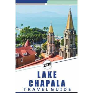 Rosson, Kevin D. LAKE CHAPALA TRAVEL GUIDE 2026: Explore the Shores, Top Attractions, Vibrant Towns, Local Culture, and Outdoor Adventures of Mexico’s Largest Freshwater Lake Rosson, Kevin D. LAKE CHAPALA TRAVEL GUIDE 2026: Explore the Shores, Top Attractions, Vibrant Towns, Local Culture, and Outdoor Adventures of Mexico’s Largest Freshwater Lake