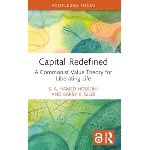 Hosseini, S. A. Hamed Capital Redefined: A Commonist Value Theory for Liberating Life (Rethinking Globalizations) Hosseini, S. A. Hamed Capital Redefined: A Commonist Value Theory for Liberating Life (Rethinking Globalizations)