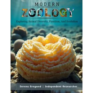 Greywood, Serena MODERN ZOOLOGY: Exploring Animal Diversity, Function, And Evolution Greywood, Serena MODERN ZOOLOGY: Exploring Animal Diversity, Function, And Evolution