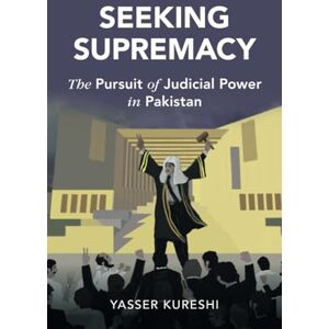 Kureshi, Yasser Seeking Supremacy: The Pursuit of Judicial Power in Pakistan (Cambridge Studies in Law and Society) Kureshi, Yasser Seeking Supremacy: The Pursuit of Judicial Power in Pakistan (Cambridge Studies in Law and Society)