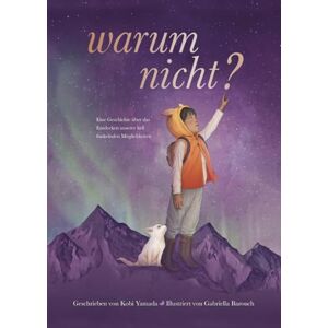 Yamada, Kobi Warum nicht? Eine Geschichte über das Entdecken unserer hell funkelnden Möglichkeiten: Das besondere Kinderbuch vom "Vielleicht" Bestseller-Duo Yamada, Kobi Warum nicht? Eine Geschichte über das Entdecken unserer hell funkelnden Möglichkeiten: Das besondere Kinderbuch vom "Vielleicht" Bestseller-Duo