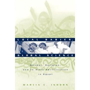 C&C Local Babies, Global Science: Gender, Religion and In Vitro Fertilization in Egypt C&C Local Babies, Global Science: Gender, Religion and In Vitro Fertilization in Egypt