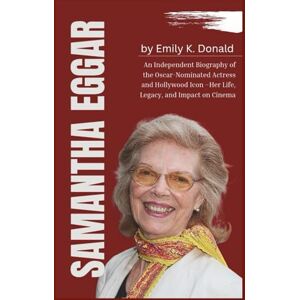 Donald, Emily K. Samantha Eggar: An Independent Biography of the Oscar-Nominated Actress and Hollywood Icon –Her Life, Legacy, and Impact on Cinema Donald, Emily K. Samantha Eggar: An Independent Biography of the Oscar-Nominated Actress and Hollywood Icon –Her Life, Legacy, and Impact on Cinema