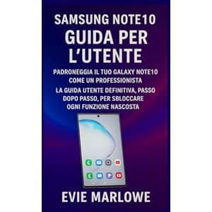 MARLOWE, EVIE SAMSUNG NOTE10 GUIDA PER L’UTENTE: Padroneggia il tuo Galaxy Note10 come un professionista La guida utente definitiva, passo dopo passo, per sbloccare ogni funzione nascosta MARLOWE, EVIE SAMSUNG NOTE10 GUIDA PER L’UTENTE: Padroneggia il tuo Galaxy Note10 come un professionista La guida utente definitiva, passo dopo passo, per sbloccare ogni funzione nascosta