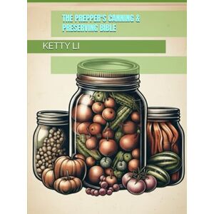 LI, MISS KETTY THE PREPPER'S CANNING & PRESERVING BIBLE LI, MISS KETTY THE PREPPER'S CANNING & PRESERVING BIBLE