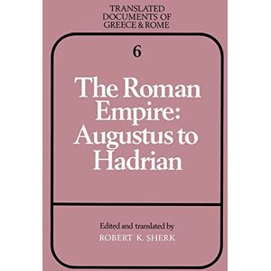 Sherk, Robert K. The Roman Empire: Augustus to Hadrian: 6 (Translated Documents of Greece and Rome, Series Number 6) Sherk, Robert K. The Roman Empire: Augustus to Hadrian: 6 (Translated Documents of Greece and Rome, Series Number 6)