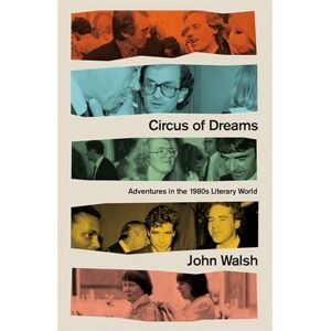 Walsh, John Circus of Dreams: Adventures in the 1980s Literary World Walsh, John Circus of Dreams: Adventures in the 1980s Literary World