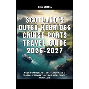 Samuel, Mike Scotland’s Outer Hebrides Cruise Ports Travel Guide 2026–2027: Hebridean Islands, Celtic Heritage & Coastal Explorations for Independent Travelers (European Travel books & Christmas Guides) Samuel, Mike Scotland’s Outer Hebrides Cruise Ports Travel Guide 2026–2027: Hebridean Islands, Celtic Heritage & Coastal Explorations for Independent Travelers (European Travel books & Christmas Guides)