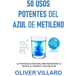 Villard, Oliver 50 USOS POTENTES DEL AZUL DE METILENO. 50 FICHAS PRÁCTICAS: EL PROTOCOLO NATURAL PARA RESTAURAR LA MENTE, EL CUERPO Y LAS CÉLULAS Villard, Oliver 50 USOS POTENTES DEL AZUL DE METILENO. 50 FICHAS PRÁCTICAS: EL PROTOCOLO NATURAL PARA RESTAURAR LA MENTE, EL CUERPO Y LAS CÉLULAS