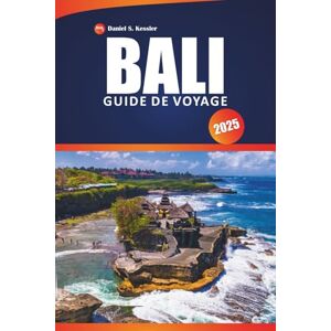 KESSLER, DANIEL S. Bali Guide De Voyage 2025: Découvrez des temples historiques, des plages de premier ordre, des aventures et des conseils pratiques pour explorer le cœur de l'Indonésie. KESSLER, DANIEL S. Bali Guide De Voyage 2025: Découvrez des temples historiques, des plages de premier ordre, des aventures et des conseils pratiques pour explorer le cœur de l'Indonésie.