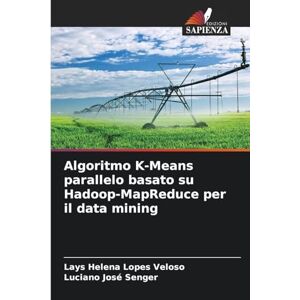Lopes Veloso, Lays Helena Algoritmo K-Means parallelo basato su Hadoop-MapReduce per il data mining Lopes Veloso, Lays Helena Algoritmo K-Means parallelo basato su Hadoop-MapReduce per il data mining