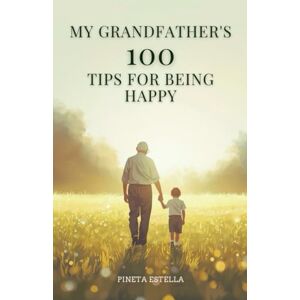 Canudo, Pineta Estella My Grandfather's 100 Tips for Being Happy: Wise reflections, powerful quotes, and life lessons to find happiness in everyday life. Positive thinking for a better life. Canudo, Pineta Estella My Grandfather's 100 Tips for Being Happy: Wise reflections, powerful quotes, and life lessons to find happiness in everyday life. Positive thinking for a better life.