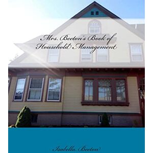 Beeton, Mrs. Isabella Mrs. Beeton's Book of Household Management Beeton, Mrs. Isabella Mrs. Beeton's Book of Household Management