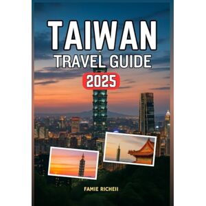 Richeii, Famie TAIWAN TRAVEL GUIDE 2025: A Comprehensive Traveler's Manual to Exploring the Rich Culture, Delicious Cuisine, and Breathtaking Landscapes of this Vibrant Island Nation Richeii, Famie TAIWAN TRAVEL GUIDE 2025: A Comprehensive Traveler's Manual to Exploring the Rich Culture, Delicious Cuisine, and Breathtaking Landscapes of this Vibrant Island Nation