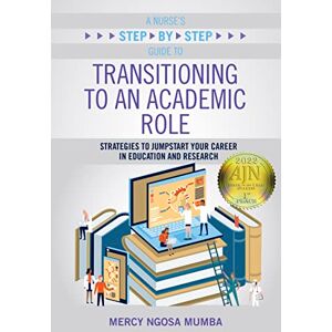 Mumba, Mercy Ngosa A Nurse's Step-By-Step Guide to Transitioning to an Academic Role: Strategies to Jumpstart Your Career in Education and Research Mumba, Mercy Ngosa A Nurse's Step-By-Step Guide to Transitioning to an Academic Role: Strategies to Jumpstart Your Career in Education and Research