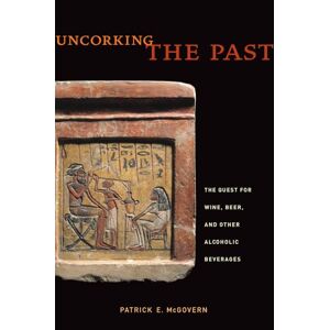 Patrick E McGovern Uncorking the Past: The Quest for Wine, Beer, and Other Alcoholic Beverages Patrick E McGovern Uncorking the Past: The Quest for Wine, Beer, and Other Alcoholic Beverages