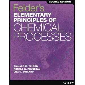Felder, Richard M. Felder's Elementary Principles of Chemical Processes, Global Edition Felder, Richard M. Felder's Elementary Principles of Chemical Processes, Global Edition