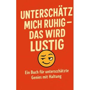 Mara, Jules Unterschätz mich Ruhig das wird lustig: Ein Buch für stille Genies, die man besser nicht unterschätzt – mit Witz, Haltung und jeder Menge Aha-Momenten. Mara, Jules Unterschätz mich Ruhig das wird lustig: Ein Buch für stille Genies, die man besser nicht unterschätzt – mit Witz, Haltung und jeder Menge Aha-Momenten.