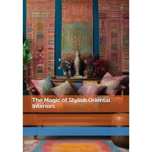 Brywczyńska, Małgorzata The Magic of Stylish Oriental Interiors Brywczyńska, Małgorzata The Magic of Stylish Oriental Interiors